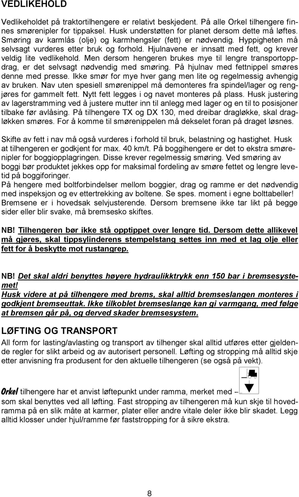 Men dersom hengeren brukes mye til lengre transportoppdrag, er det selvsagt nødvendig med smøring. På hjulnav med fettnippel smøres denne med presse.