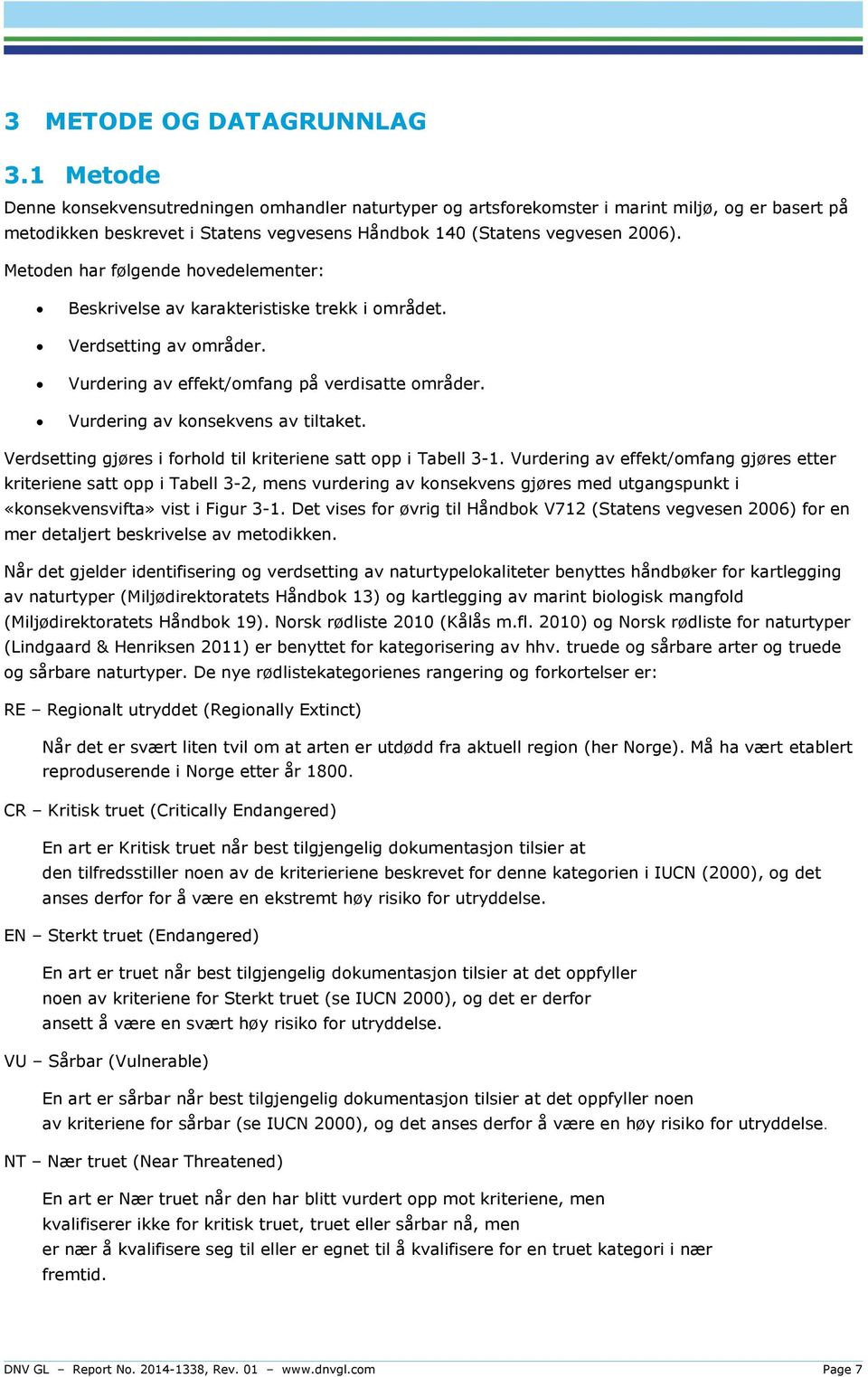 Metoden har følgende hovedelementer: Beskrivelse av karakteristiske trekk i området. Verdsetting av områder. Vurdering av effekt/omfang på verdisatte områder. Vurdering av konsekvens av tiltaket.