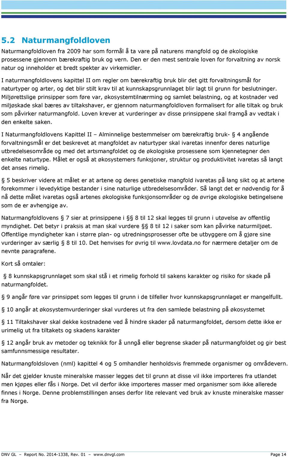 I naturmangfoldlovens kapittel II om regler om bærekraftig bruk blir det gitt forvaltningsmål for naturtyper og arter, og det blir stilt krav til at kunnskapsgrunnlaget blir lagt til grunn for