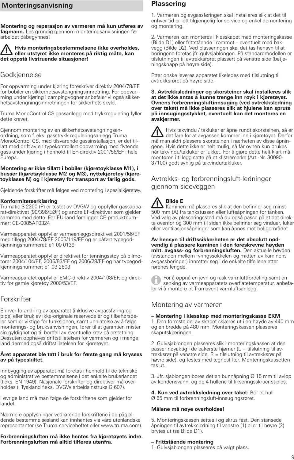 Godkjennelse For oppvarming under kjøring foreskriver direktiv 2004/78/EF for bobiler en sikkerhetsavstengningsinnretning.