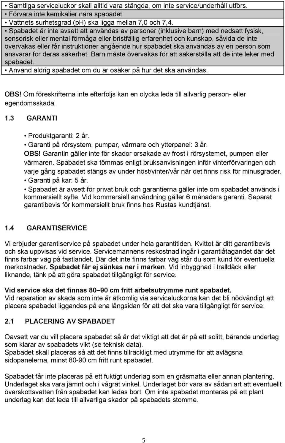 instruktioner angående hur spabadet ska användas av en person som ansvarar för deras säkerhet. Barn måste övervakas för att säkerställa att de inte leker med spabadet.