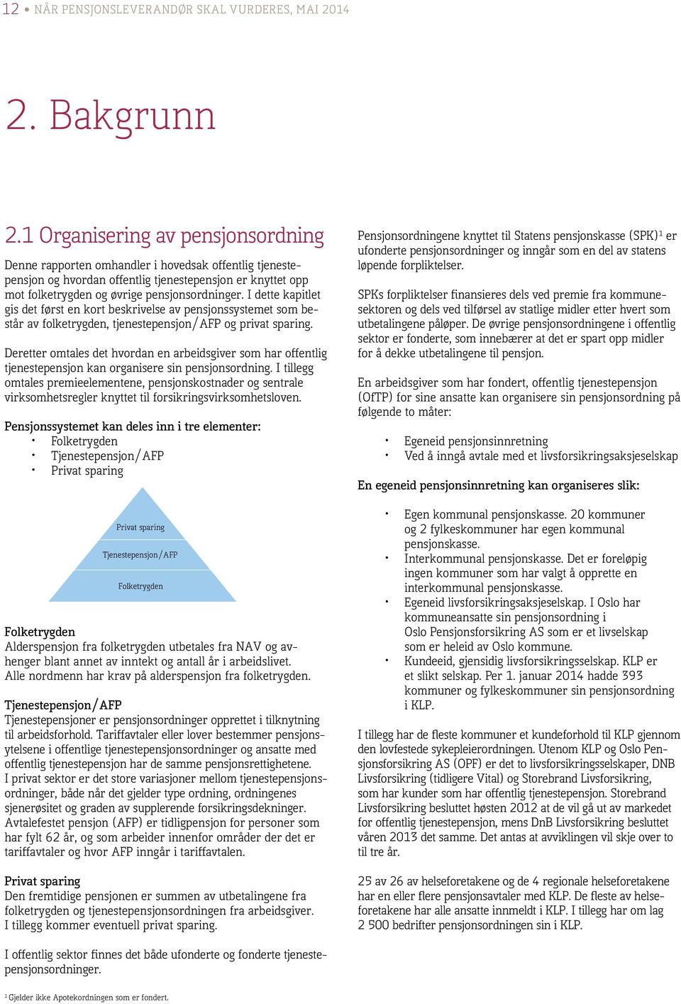 I dette kapitlet gis det først en kort beskrivelse av pensjonssystemet som består av folketrygden, tjenestepensjon/afp og privat sparing.