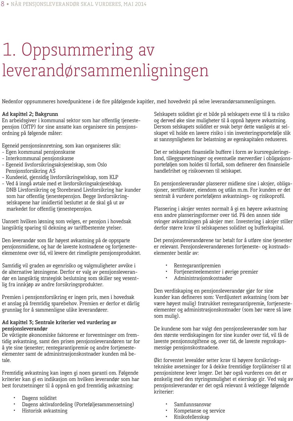 Ad kapittel 2; Bakgrunn En arbeidsgiver i kommunal sektor som har offentlig tjenestepensjon (OfTP) for sine ansatte kan organisere sin pensjonsordning på følgende måter: Egeneid pensjonsinnretning,