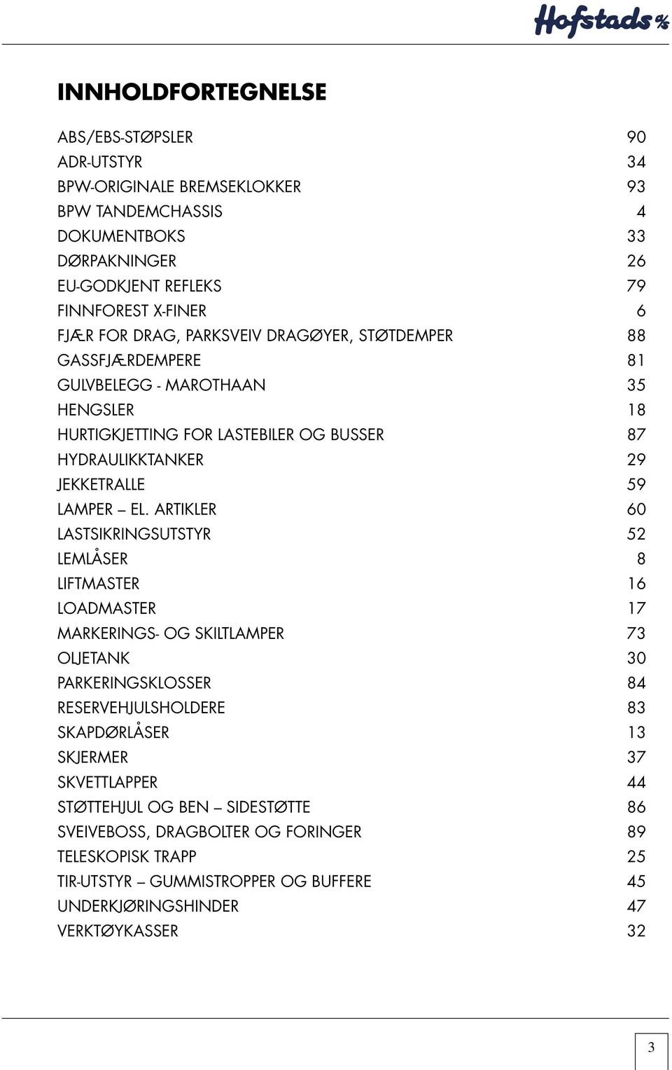 El. artikler 60 Lastsikringsutstyr 52 Lemlåser 8 Liftmaster 16 Loadmaster 17 Markerings- og skiltlamper 73 Oljetank 30 Parkeringsklosser 84 Reservehjulsholdere 83 Skapdørlåser 13 Skjermer