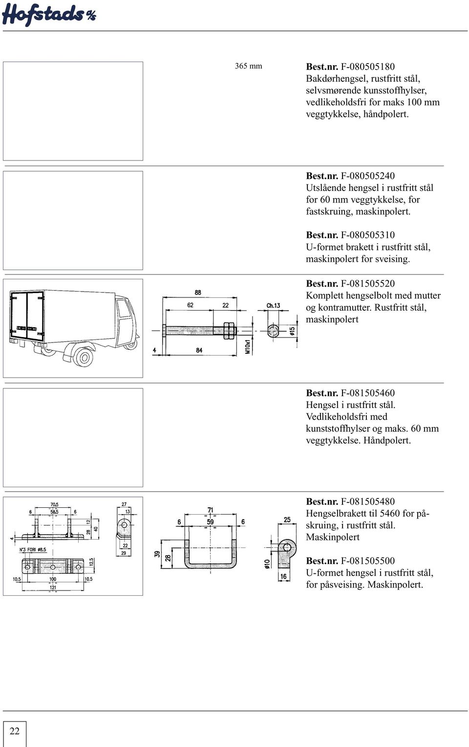 F-080505310 U-formet brakett i rustfritt stål, maskinpolert for sveising. F-081505520 Komplett hengselbolt med mutter og kontramutter.