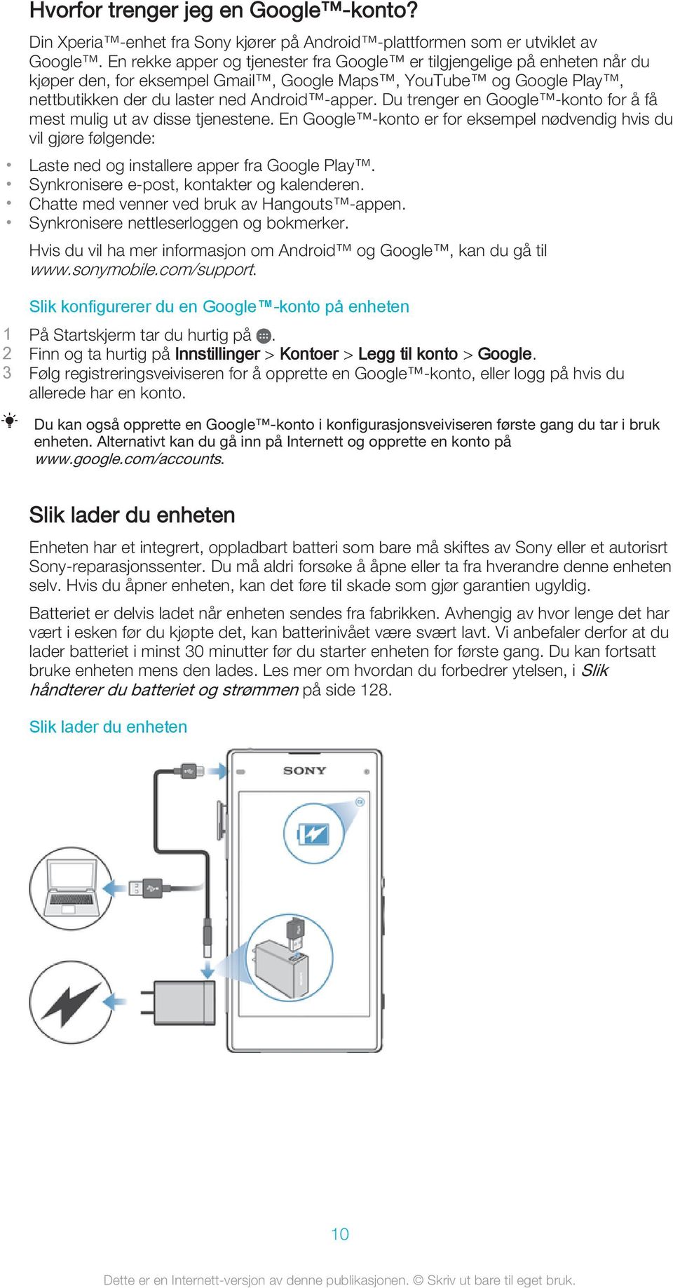 Du trenger en Google -konto for å få mest mulig ut av disse tjenestene. En Google -konto er for eksempel nødvendig hvis du vil gjøre følgende: Laste ned og installere apper fra Google Play.