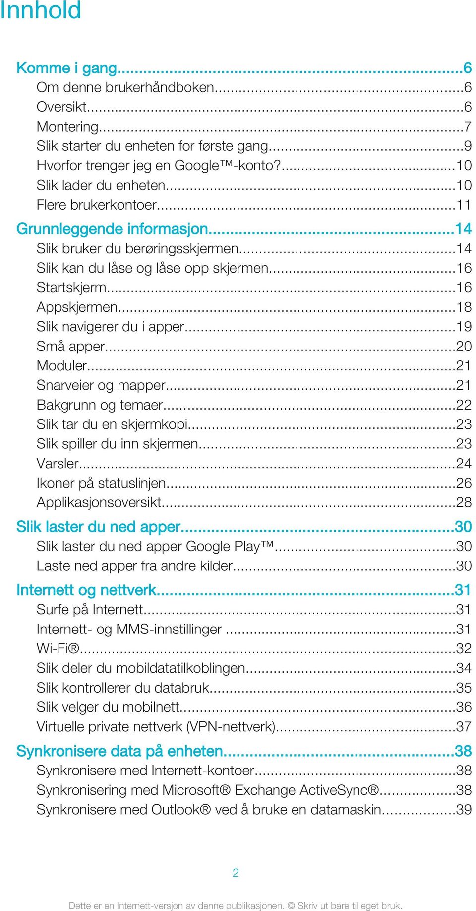 ..19 Små apper...20 Moduler...21 Snarveier og mapper...21 Bakgrunn og temaer...22 Slik tar du en skjermkopi...23 Slik spiller du inn skjermen...23 Varsler...24 Ikoner på statuslinjen.