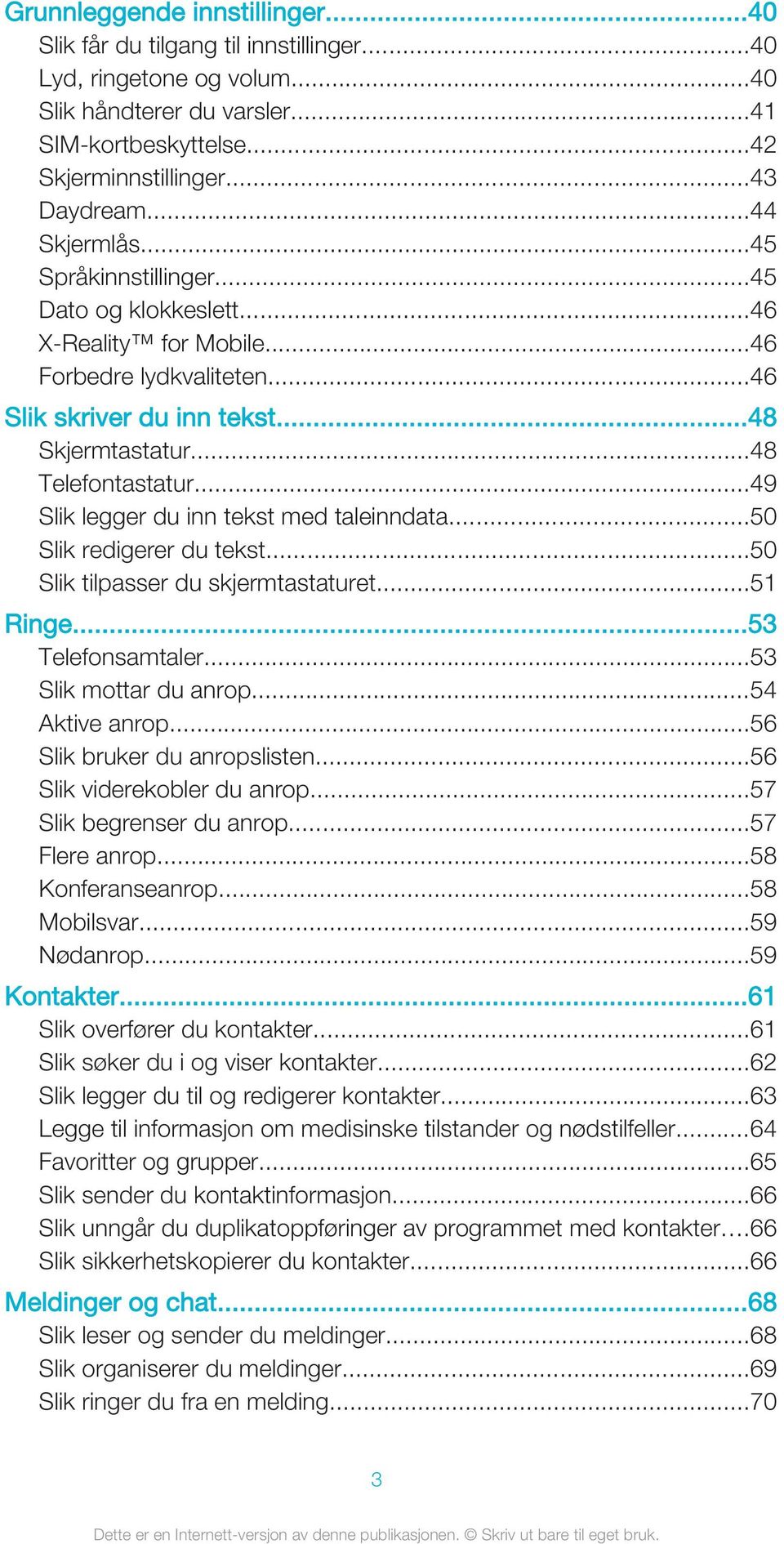 ..49 Slik legger du inn tekst med taleinndata...50 Slik redigerer du tekst...50 Slik tilpasser du skjermtastaturet...51 Ringe...53 Telefonsamtaler...53 Slik mottar du anrop...54 Aktive anrop.