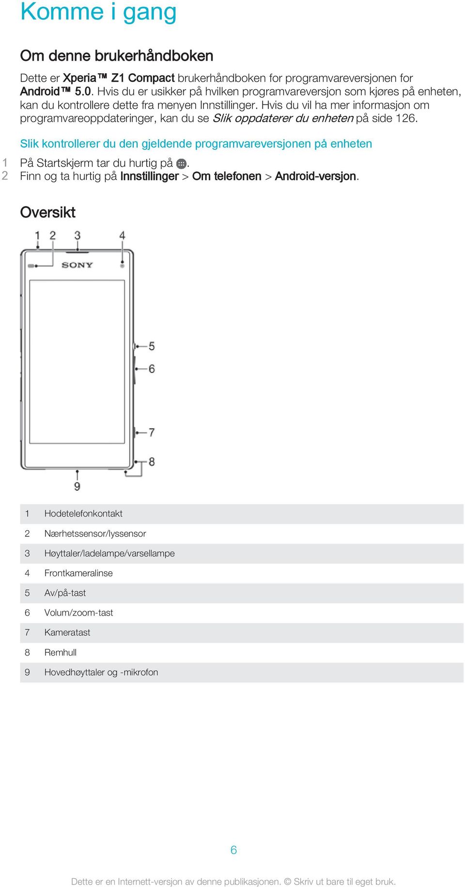 Hvis du vil ha mer informasjon om programvareoppdateringer, kan du se Slik oppdaterer du enheten på side 126.