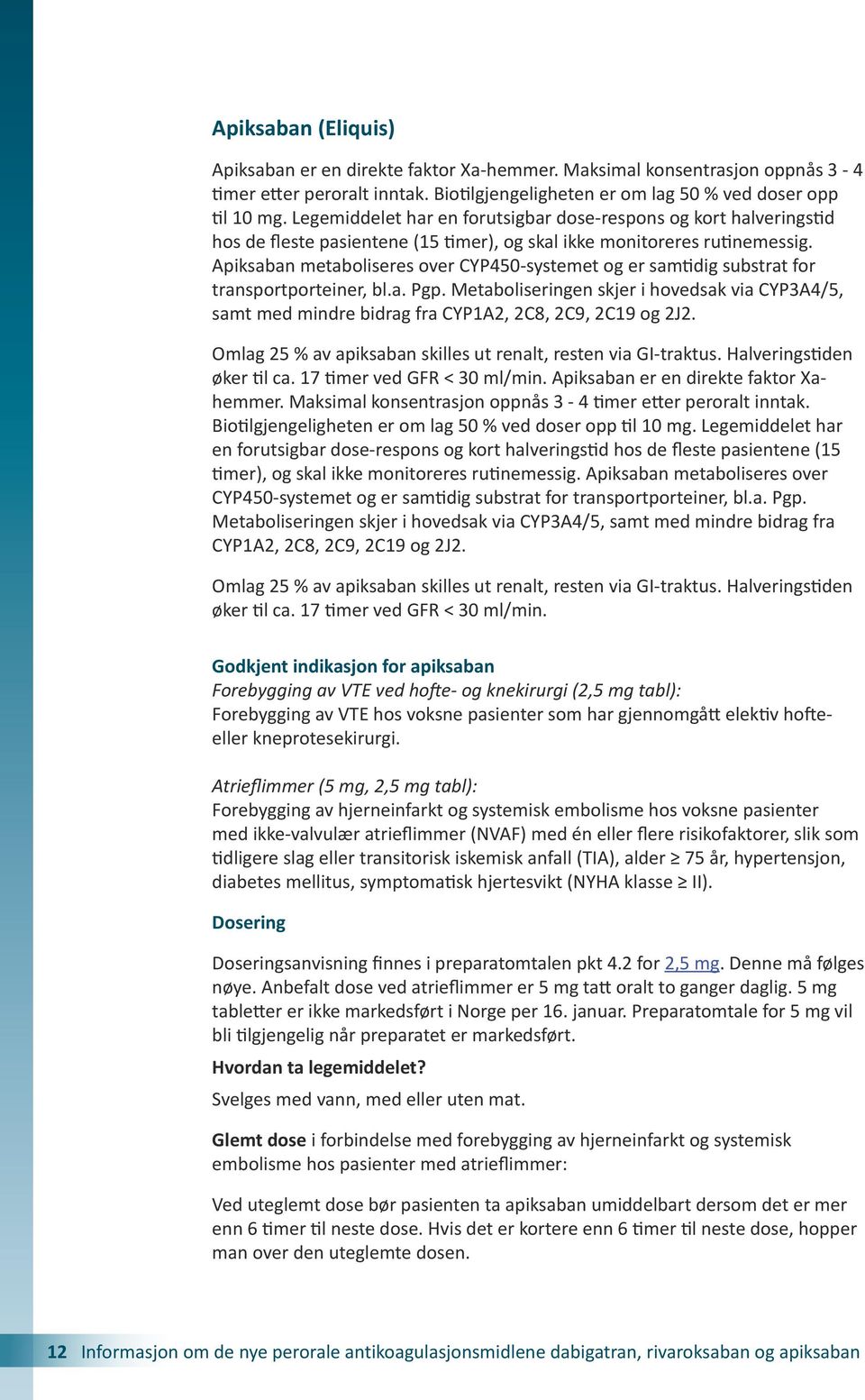 Apiksaban metaboliseres over CYP450-systemet og er samtidig substrat for transportporteiner, bl.a. Pgp.