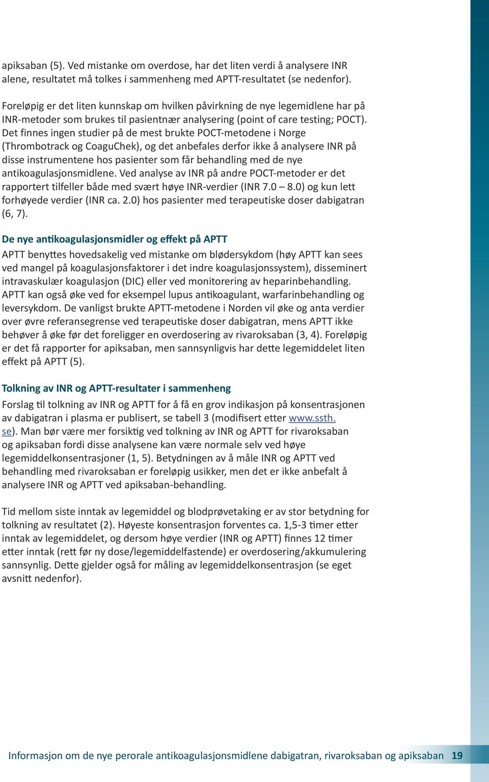 Det finnes ingen studier på de mest brukte POCT-metodene i Norge (Thrombotrack og CoaguChek), og det anbefales derfor ikke å analysere INR på disse instrumentene hos pasienter som får behandling med