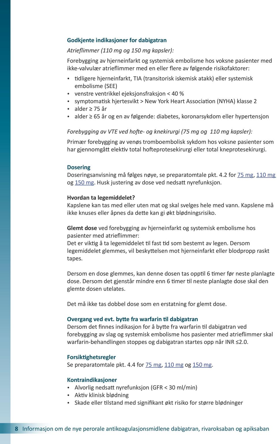 York Heart Association (NYHA) klasse 2 alder 75 år alder 65 år og en av følgende: diabetes, koronarsykdom eller hypertensjon Forebygging av VTE ved hofte- og knekirurgi (75 mg og 110 mg kapsler):