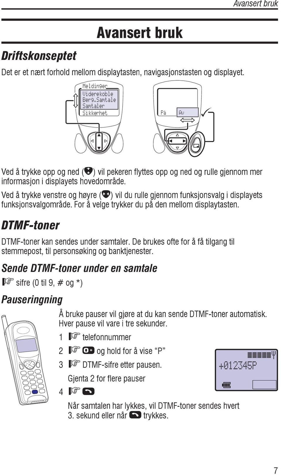 Ved å trykke venstre og høyre (f) vil du rulle gjennom funksjonsvalg i displayets funksjonsvalgområde. For å velge trykker du på den mellom displaytasten.