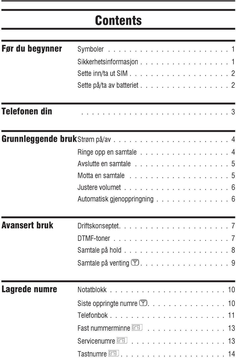 ..6 Automatisk gjenoppringning...6 Avansert bruk Driftskonseptet....7 DTMF-toner...7 Samtale på hold...8 Samtale på venting <.