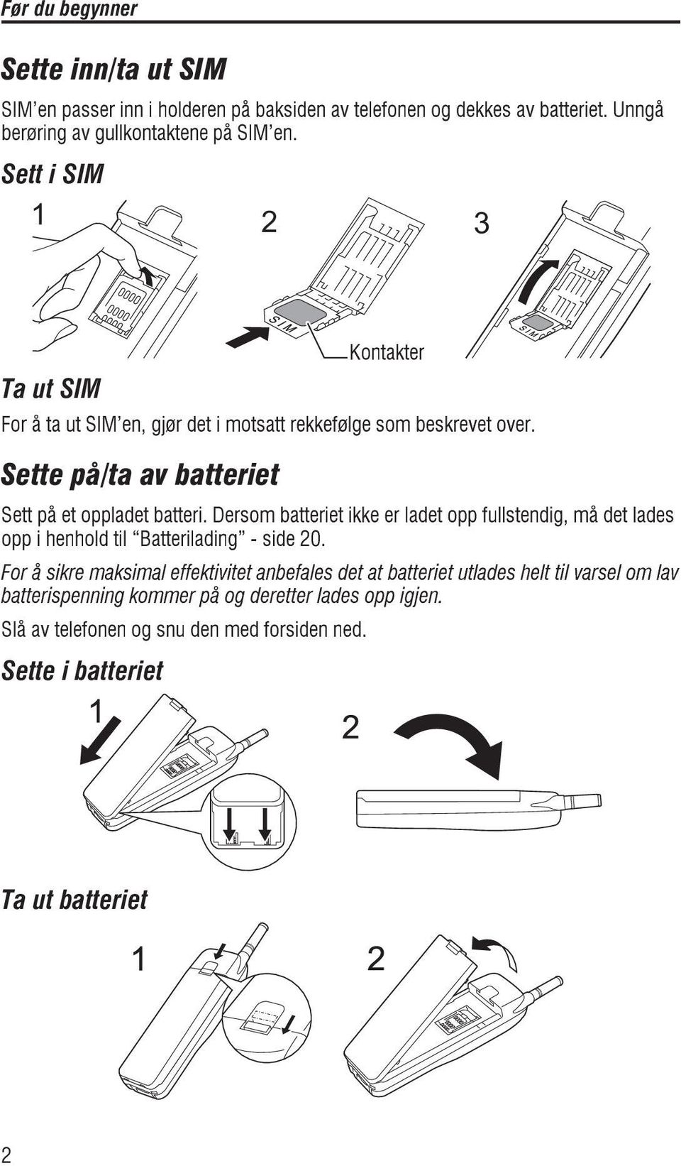 Dersom batteriet ikke er ladet opp fullstendig, må det lades opp i henhold til Batterilading - side 20.