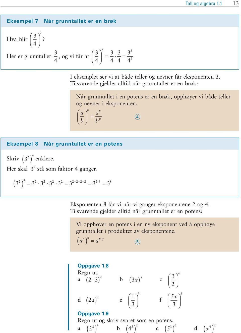 p a a b = b p p Eksempel 8 Når grunntallet er en potens Skriv ( ) Her skal enklere. stå som faktor ganger. ( ) = = = = + + + 8 Eksponenten 8 får vi når vi ganger eksponentene og.