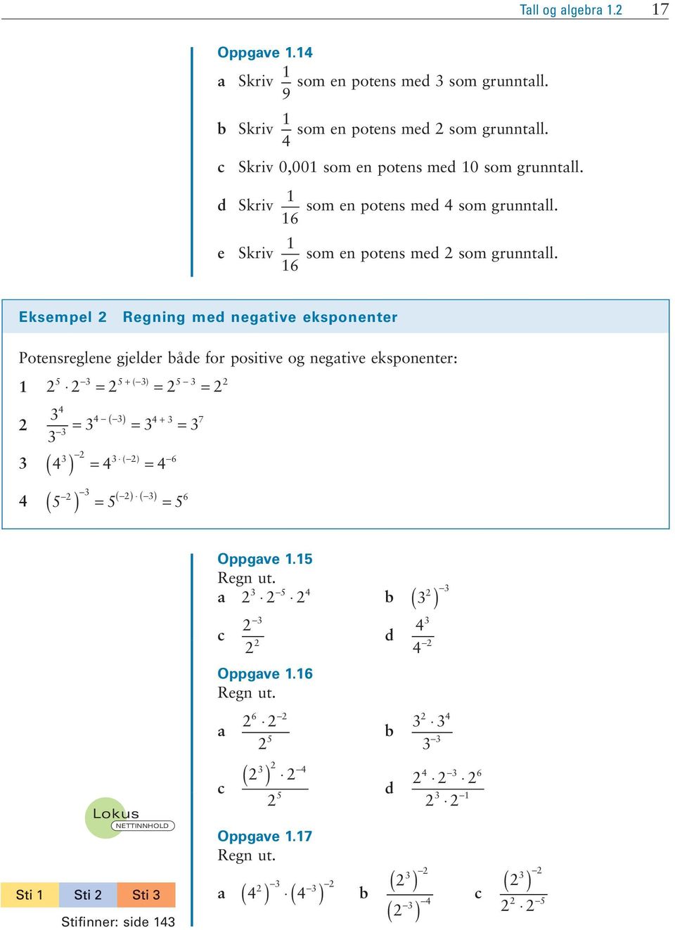 16 Eksempel Regning med negative eksponenter Potensreglene gjelder både for positive og negative eksponenter: 1 + = ( ) = = 5 5 5 ( ) + 7 = = = ( ) 6 (