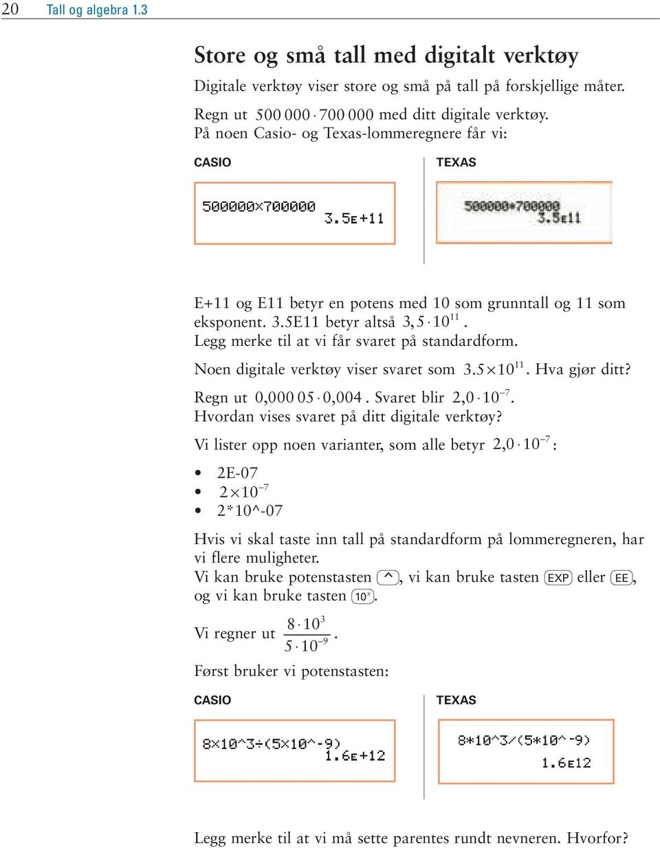 Legg merke til at vi får svaret på standardform. Noen digitale verktøy viser svaret som. 5 10 11. Hva gjør ditt? Regn ut 0,000 05 0,00. Svaret blir,0 10 7.