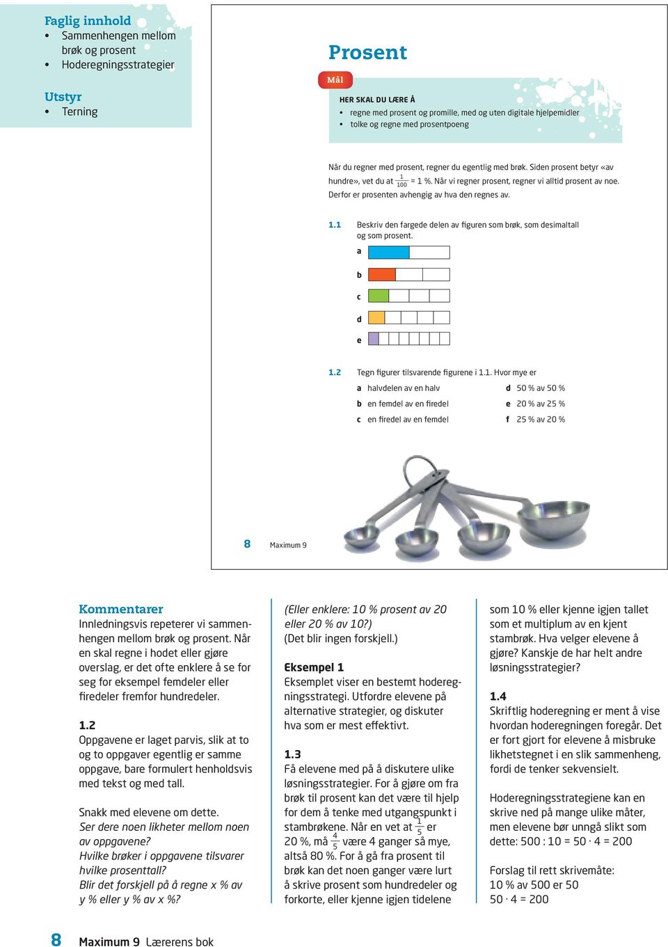 100 Derfor er prosenten avhengig av hva den regnes av. 1.1 Beskriv den fargede delen av figuren som brøk, som desimaltall og som prosent. a b c d e 1. Tegn figurer tilsvarende figurene i 1.1. Hvor