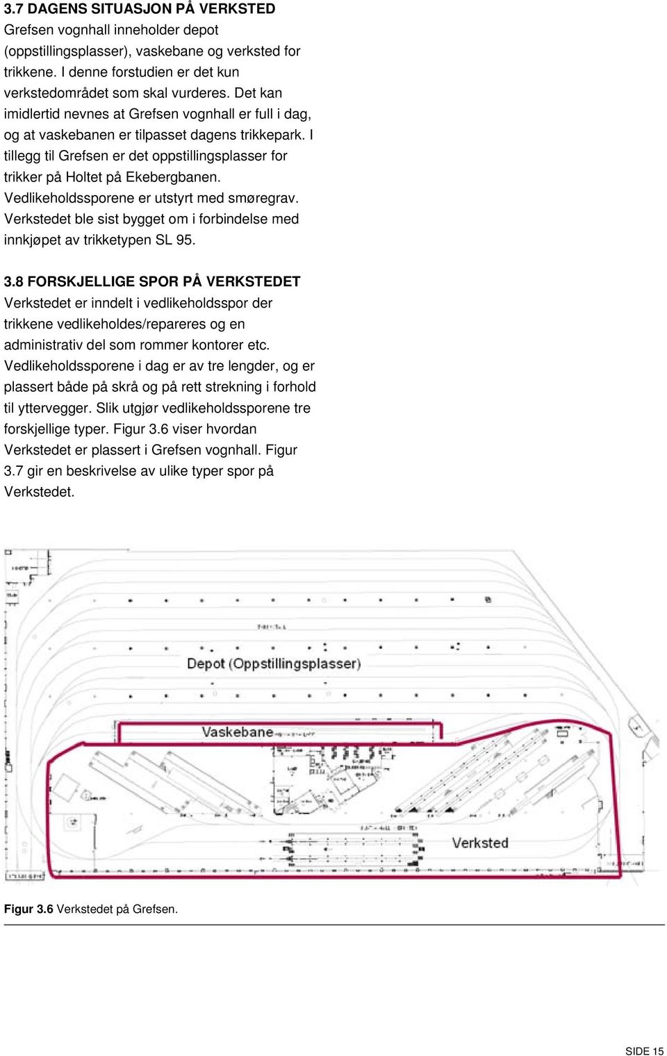 Vedlikeholdssporene er utstyrt med smøregrav. Verkstedet ble sist bygget om i forbindelse med innkjøpet av trikketypen SL 95. 3.