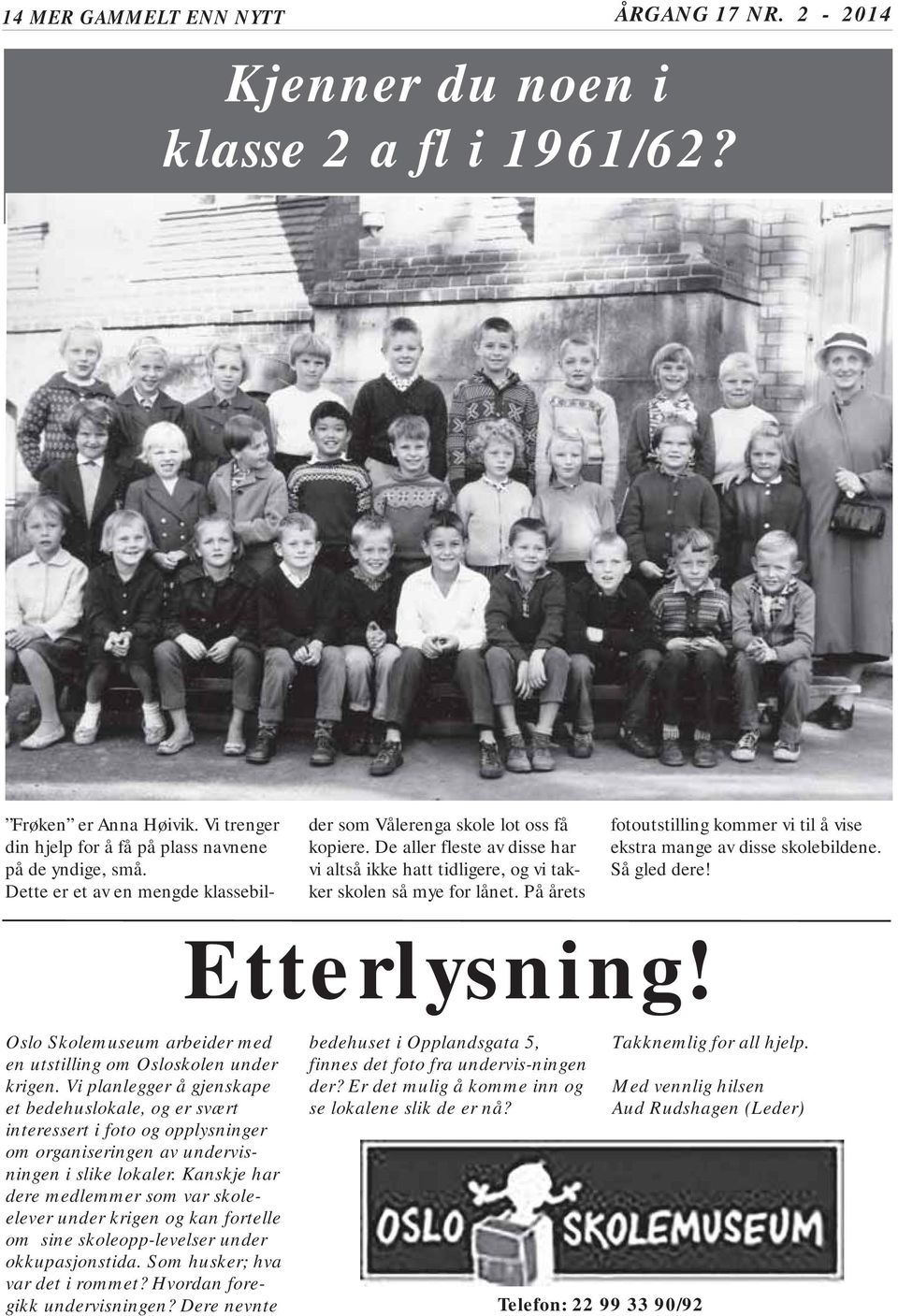 På årets fotoutstilling kommer vi til å vise ekstra mange av disse skolebildene. Så gled dere! Etterlysning! Oslo Skolemuseum arbeider med en utstilling om Osloskolen under krigen.