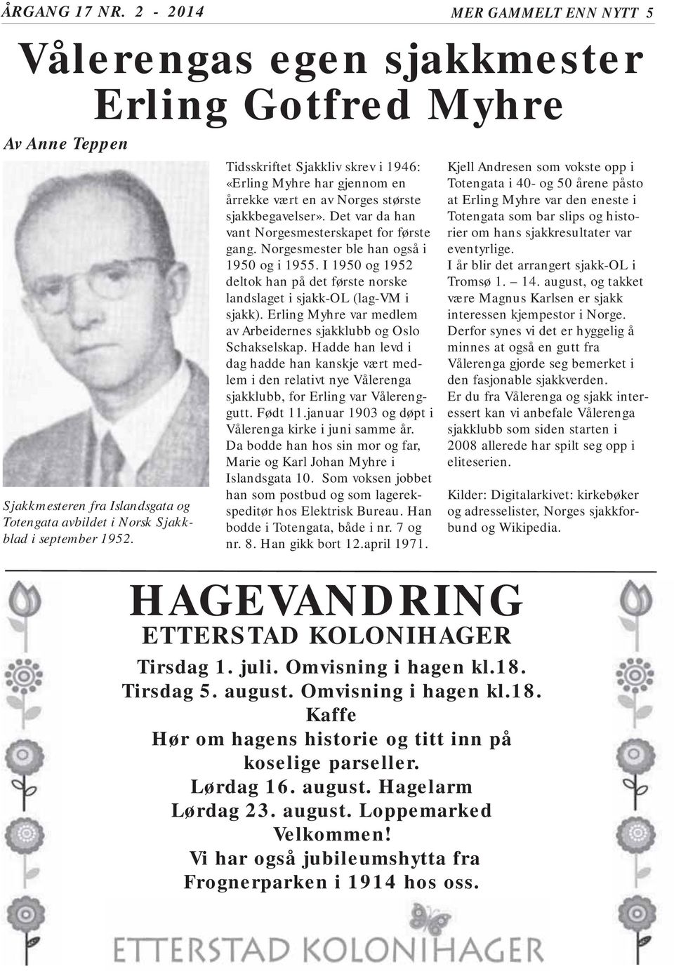 Norgesmester ble han også i 1950 og i 1955. I 1950 og 1952 deltok han på det første norske landslaget i sjakk-ol (lag-vm i sjakk).