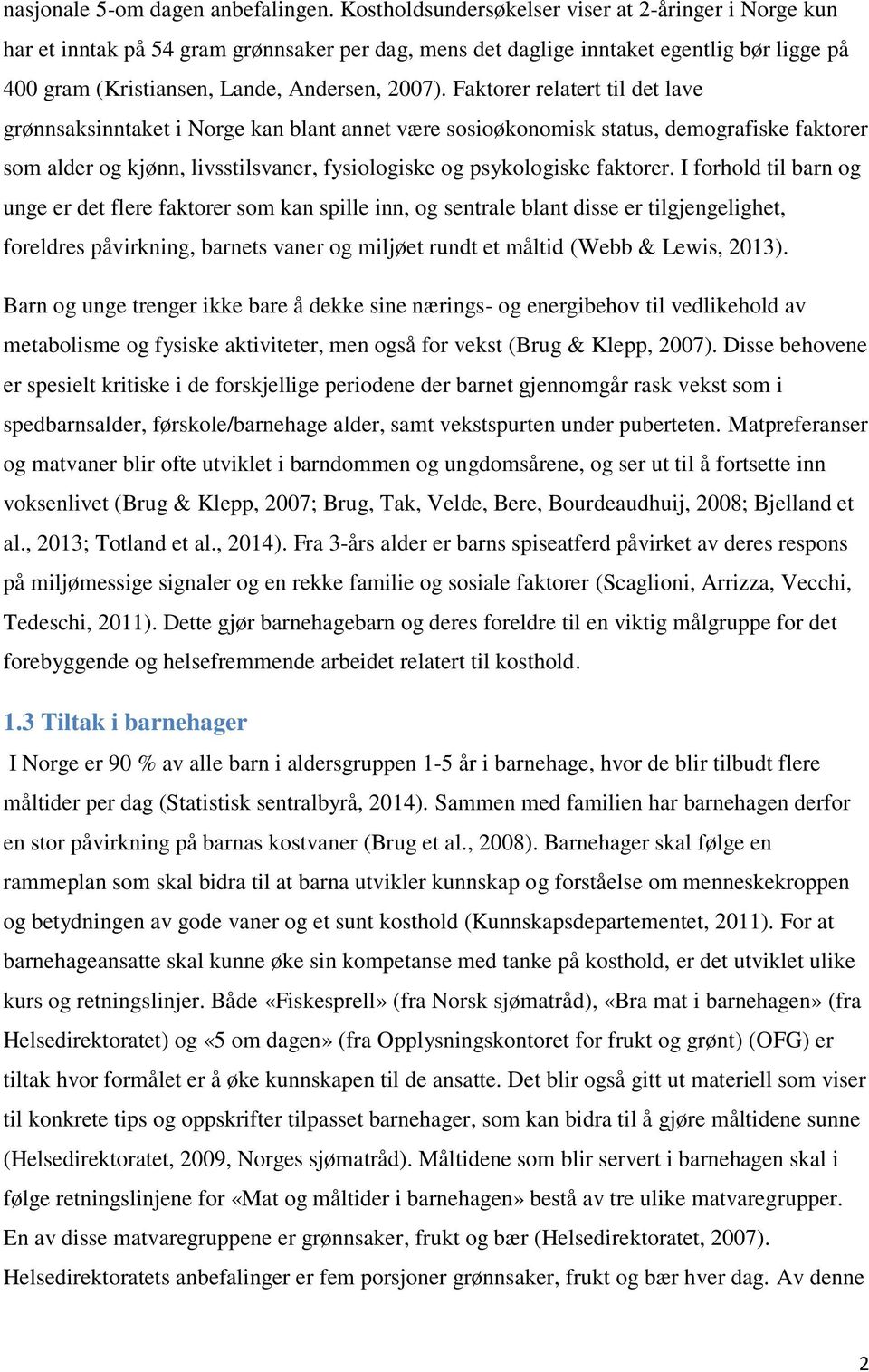 Faktorer relatert til det lave grønnsaksinntaket i Norge kan blant annet være sosioøkonomisk status, demografiske faktorer som alder og kjønn, livsstilsvaner, fysiologiske og psykologiske faktorer.