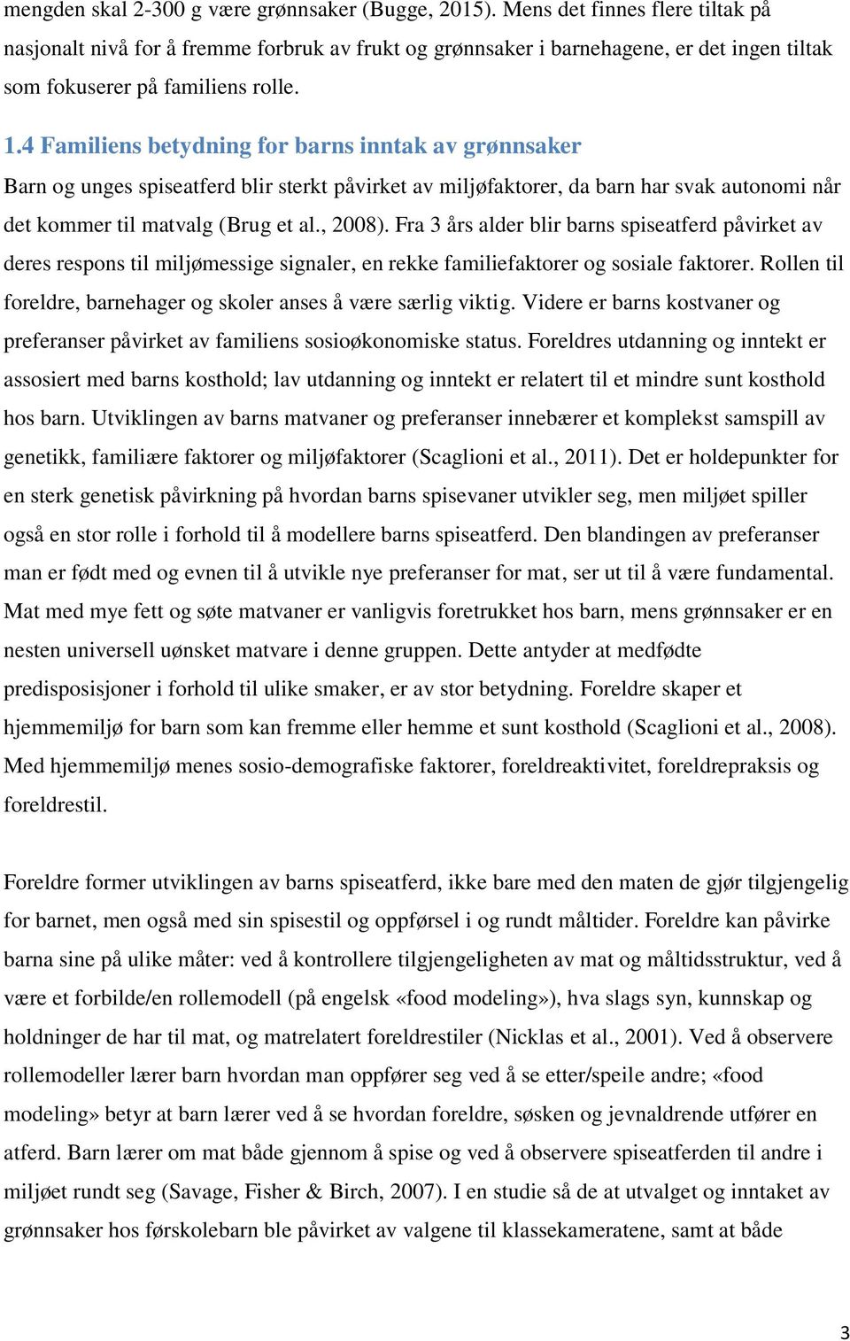 4 Familiens betydning for barns inntak av grønnsaker Barn og unges spiseatferd blir sterkt påvirket av miljøfaktorer, da barn har svak autonomi når det kommer til matvalg (Brug et al., 2008).