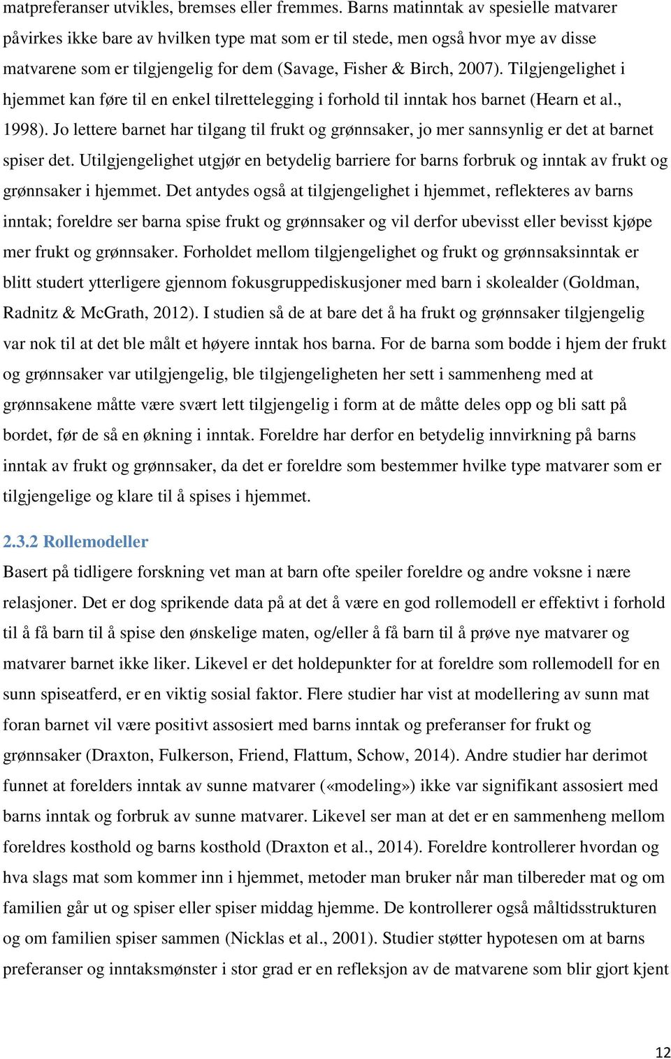 Tilgjengelighet i hjemmet kan føre til en enkel tilrettelegging i forhold til inntak hos barnet (Hearn et al., 1998).