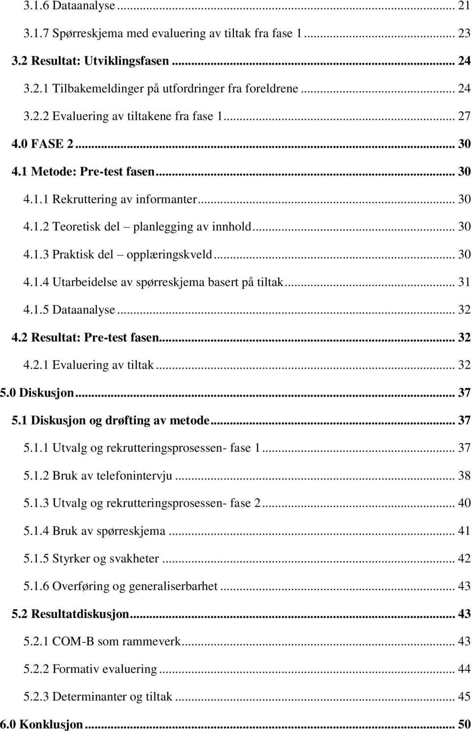 .. 31 4.1.5 Dataanalyse... 32 4.2 Resultat: Pre-test fasen... 32 4.2.1 Evaluering av tiltak... 32 5.0 Diskusjon... 37 5.1 Diskusjon og drøfting av metode... 37 5.1.1 Utvalg og rekrutteringsprosessen- fase 1.