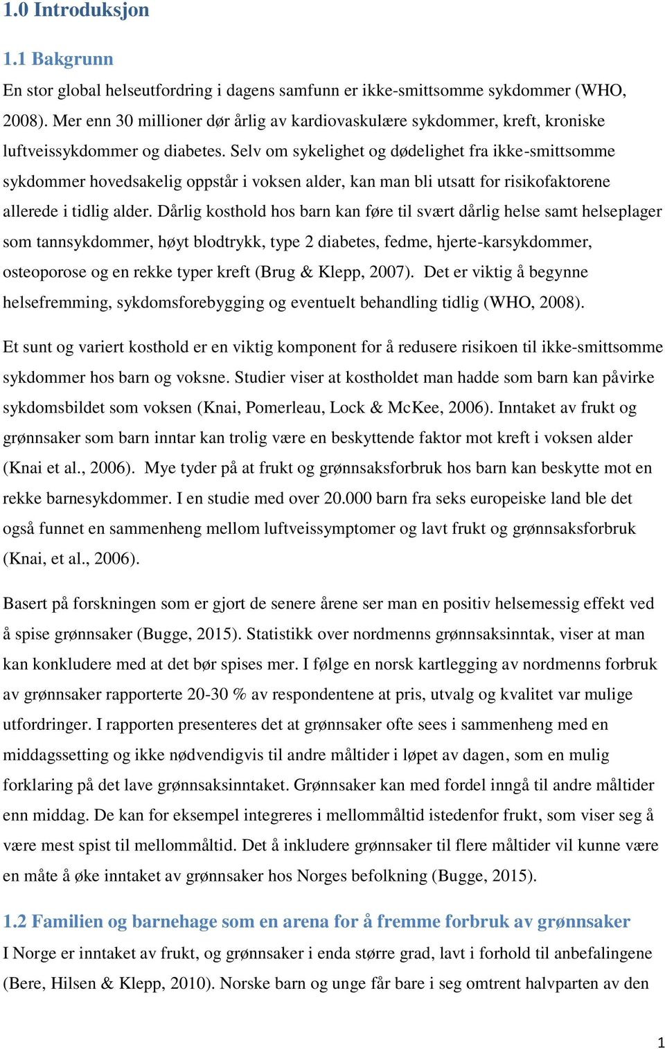 Selv om sykelighet og dødelighet fra ikke-smittsomme sykdommer hovedsakelig oppstår i voksen alder, kan man bli utsatt for risikofaktorene allerede i tidlig alder.