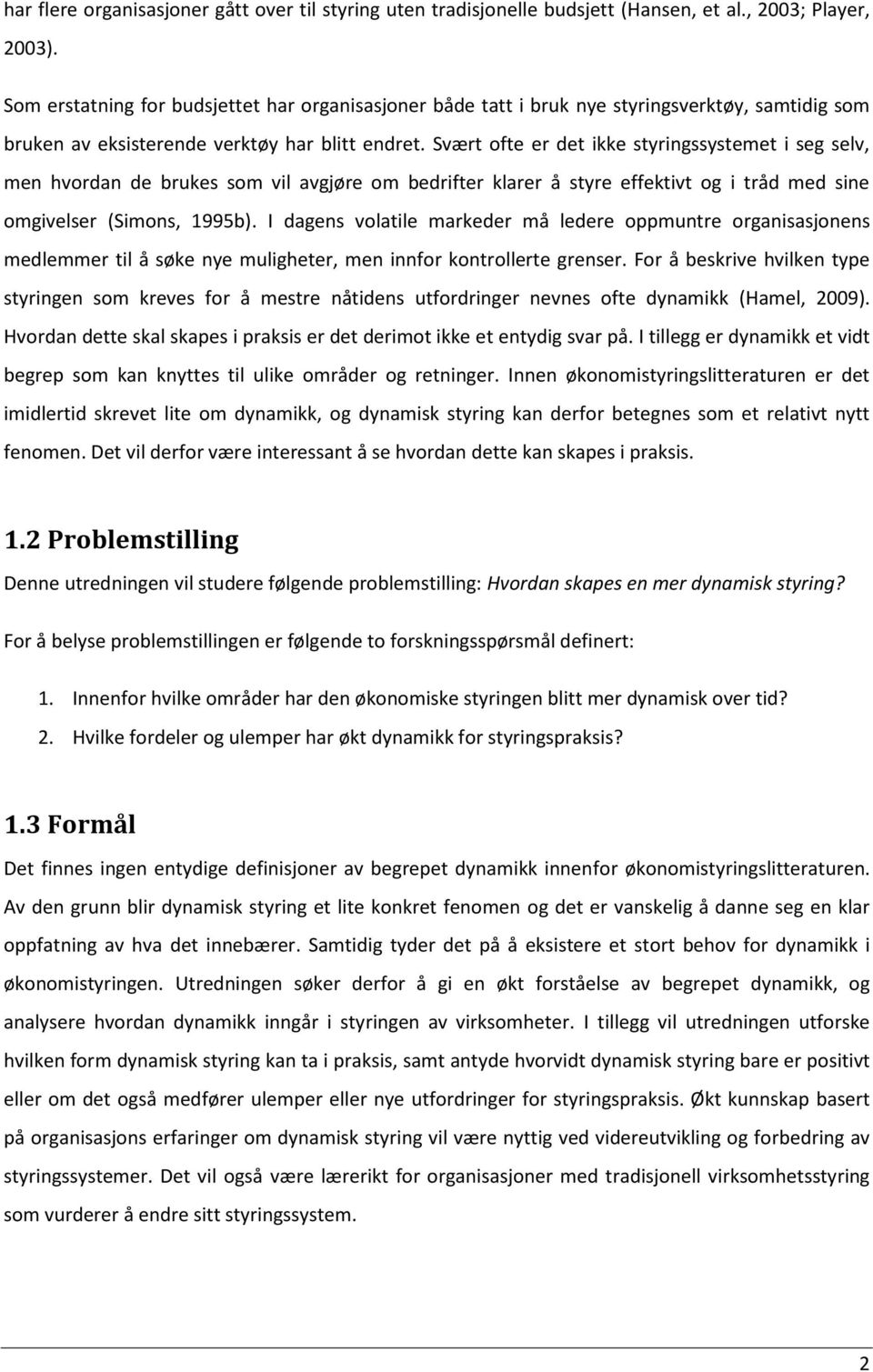 Svært ofte er det ikke styringssystemet i seg selv, men hvordan de brukes som vil avgjøre om bedrifter klarer å styre effektivt og i tråd med sine omgivelser (Simons, 1995b).