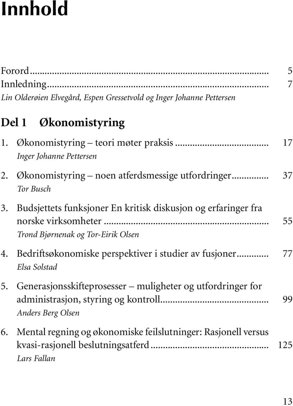 .. Trond Bjørnenak og Tor-Eirik Olsen 4. Bedriftsøkonomiske perspektiver i studier av fusjoner... Elsa Solstad 5.