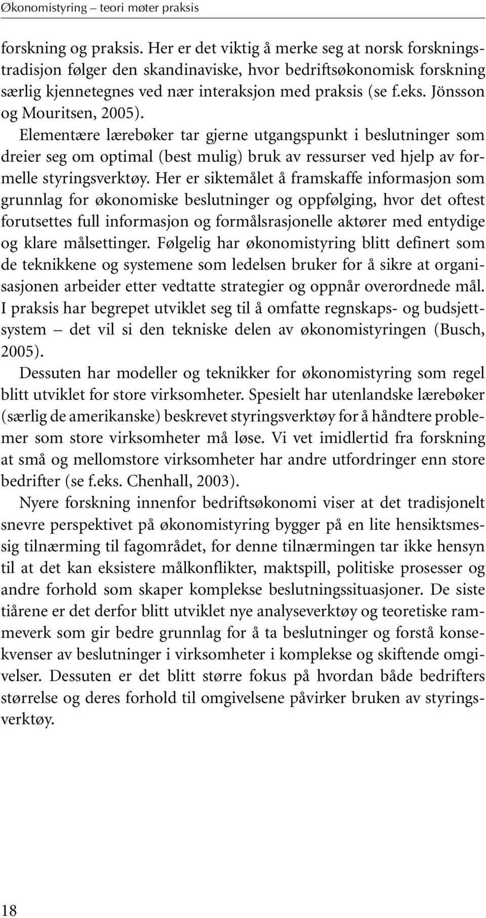 Jönsson og Mouritsen, 2005). Elementære lærebøker tar gjerne utgangspunkt i beslutninger som dreier seg om optimal (best mulig) bruk av ressurser ved hjelp av formelle styringsverktøy.