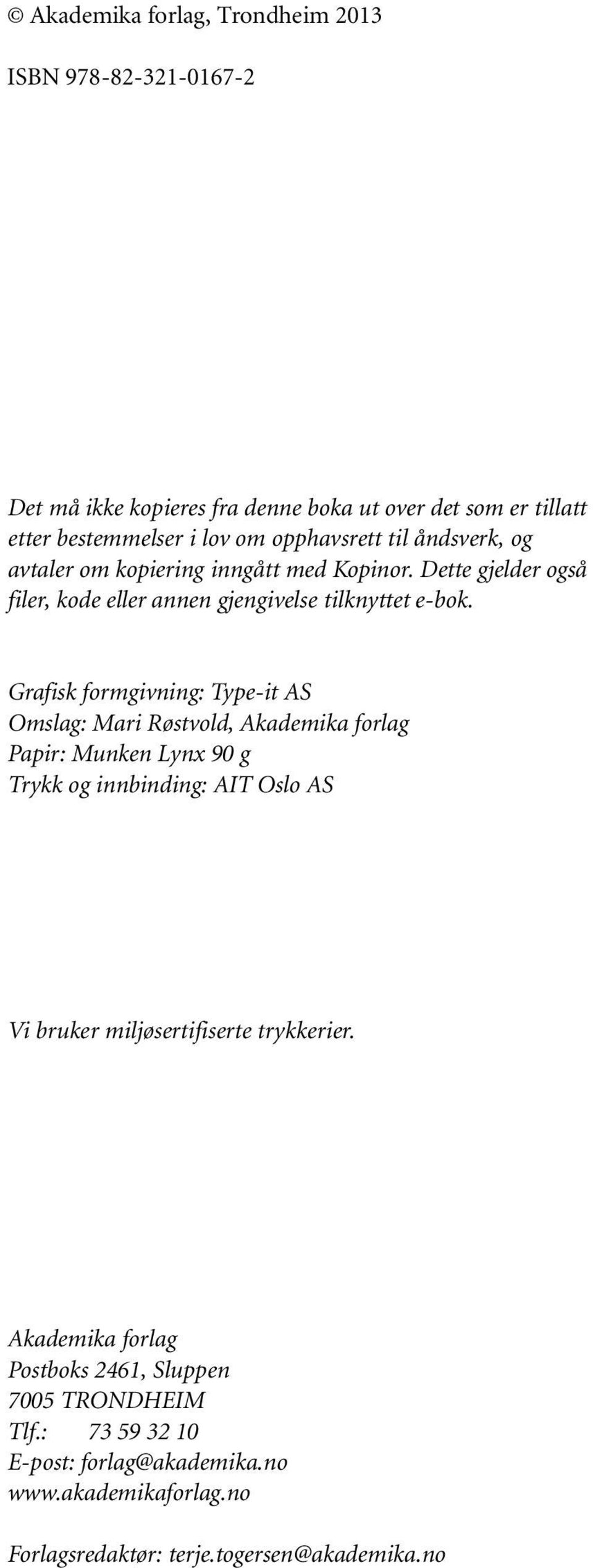 Grafisk formgivning: Type-it AS Omslag: Mari Røstvold, Akademika forlag Papir: Munken Lynx 90 g Trykk og innbinding: AIT Oslo AS Vi bruker miljøsertifiserte