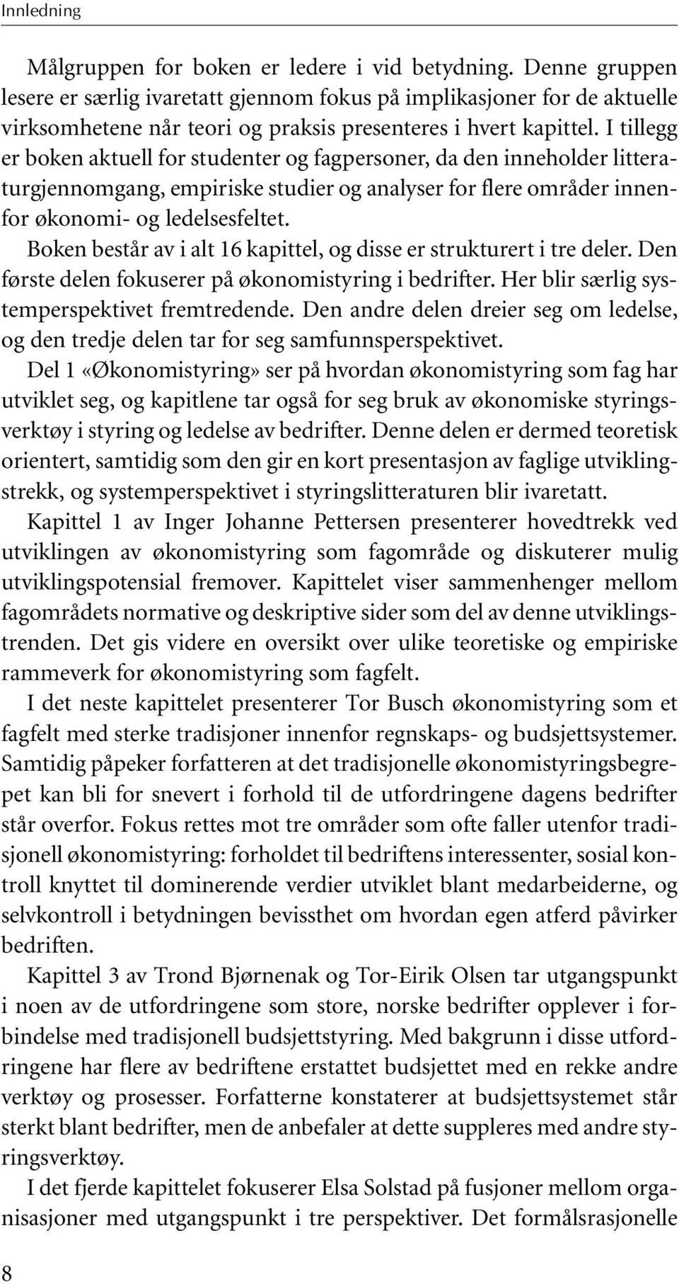 I tillegg er boken aktuell for studenter og fagpersoner, da den inneholder litteraturgjennomgang, empiriske studier og analyser for flere områder innenfor økonomi- og ledelsesfeltet.