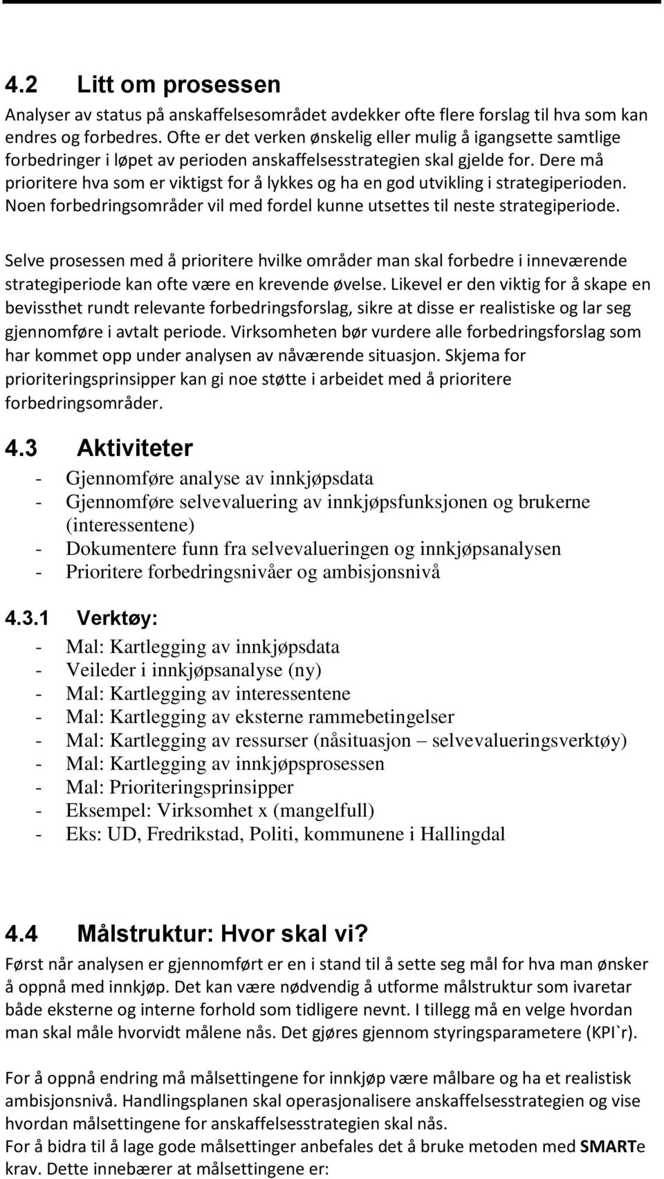 Dere må prioritere hva som er viktigst for å lykkes og ha en god utvikling i strategiperioden. Noen forbedringsområder vil med fordel kunne utsettes til neste strategiperiode.