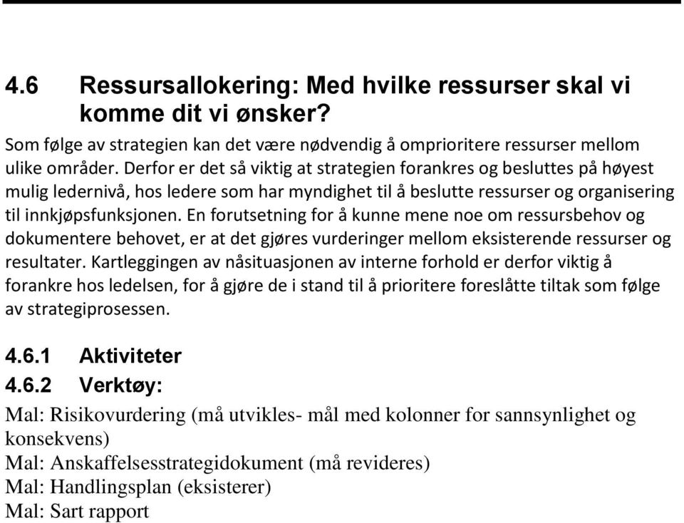 En forutsetning for å kunne mene noe om ressursbehov og dokumentere behovet, er at det gjøres vurderinger mellom eksisterende ressurser og resultater.