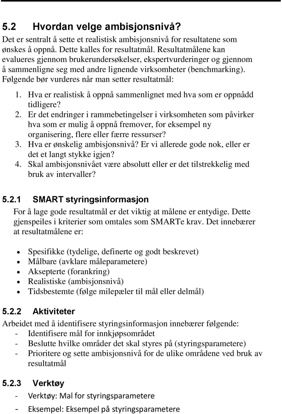 Følgende bør vurderes når man setter resultatmål: 1. Hva er realistisk å oppnå sammenlignet med hva som er oppnådd tidligere? 2.