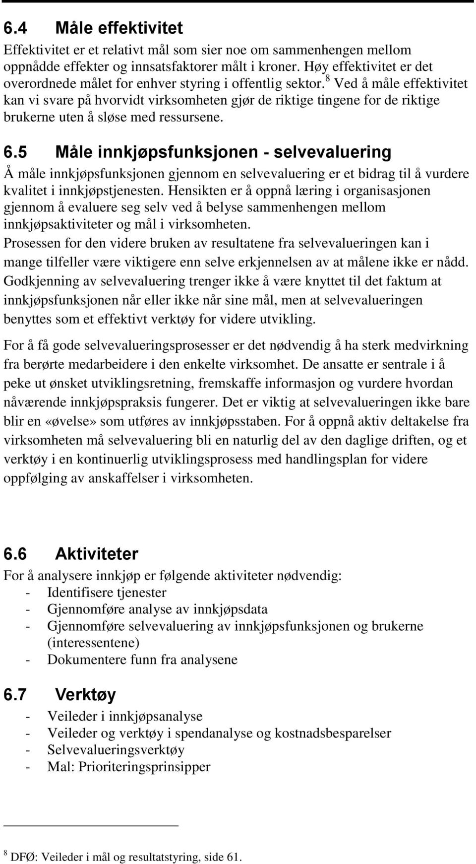 8 Ved å måle effektivitet kan vi svare på hvorvidt virksomheten gjør de riktige tingene for de riktige brukerne uten å sløse med ressursene. 6.