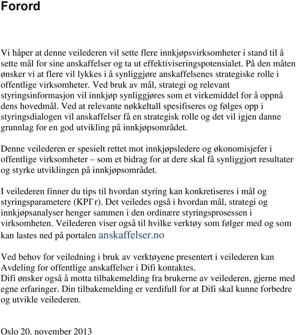 Ved bruk av mål, strategi og relevant styringsinformasjon vil innkjøp synliggjøres som et virkemiddel for å oppnå dens hovedmål.