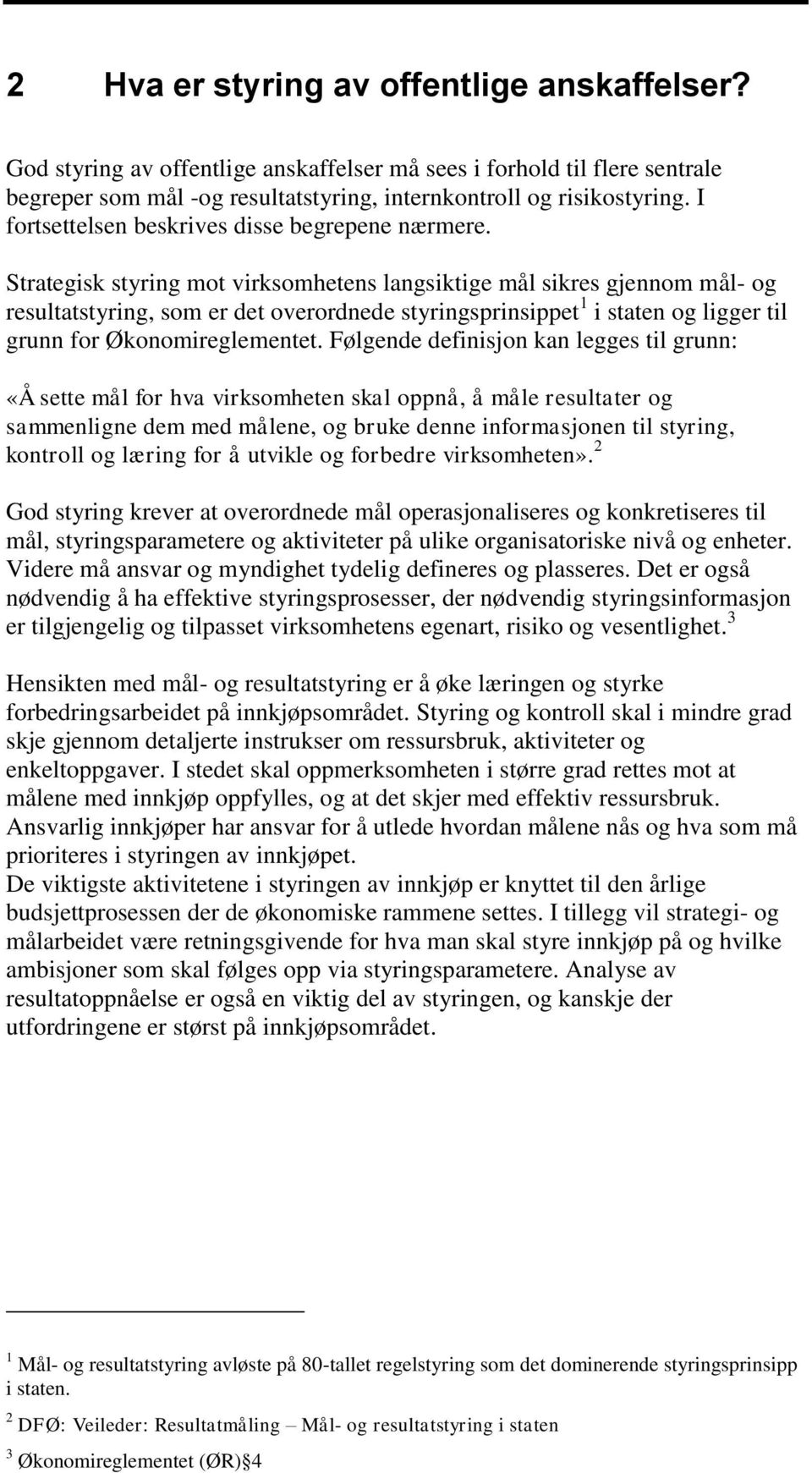 Strategisk styring mot virksomhetens langsiktige mål sikres gjennom mål- og resultatstyring, som er det overordnede styringsprinsippet 1 i staten og ligger til grunn for Økonomireglementet.