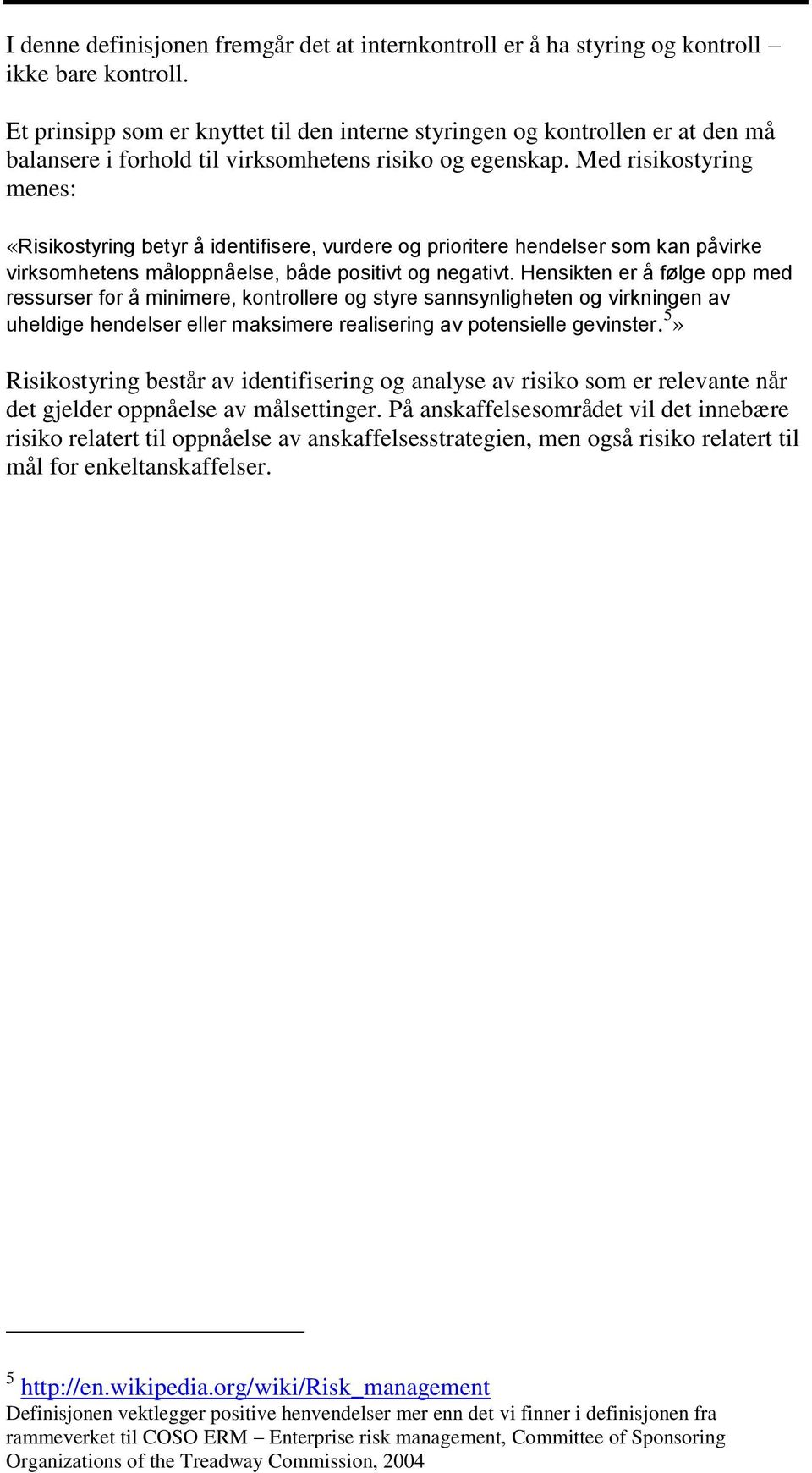 Med risikostyring menes: «Risikostyring betyr å identifisere, vurdere og prioritere hendelser som kan påvirke virksomhetens måloppnåelse, både positivt og negativt.