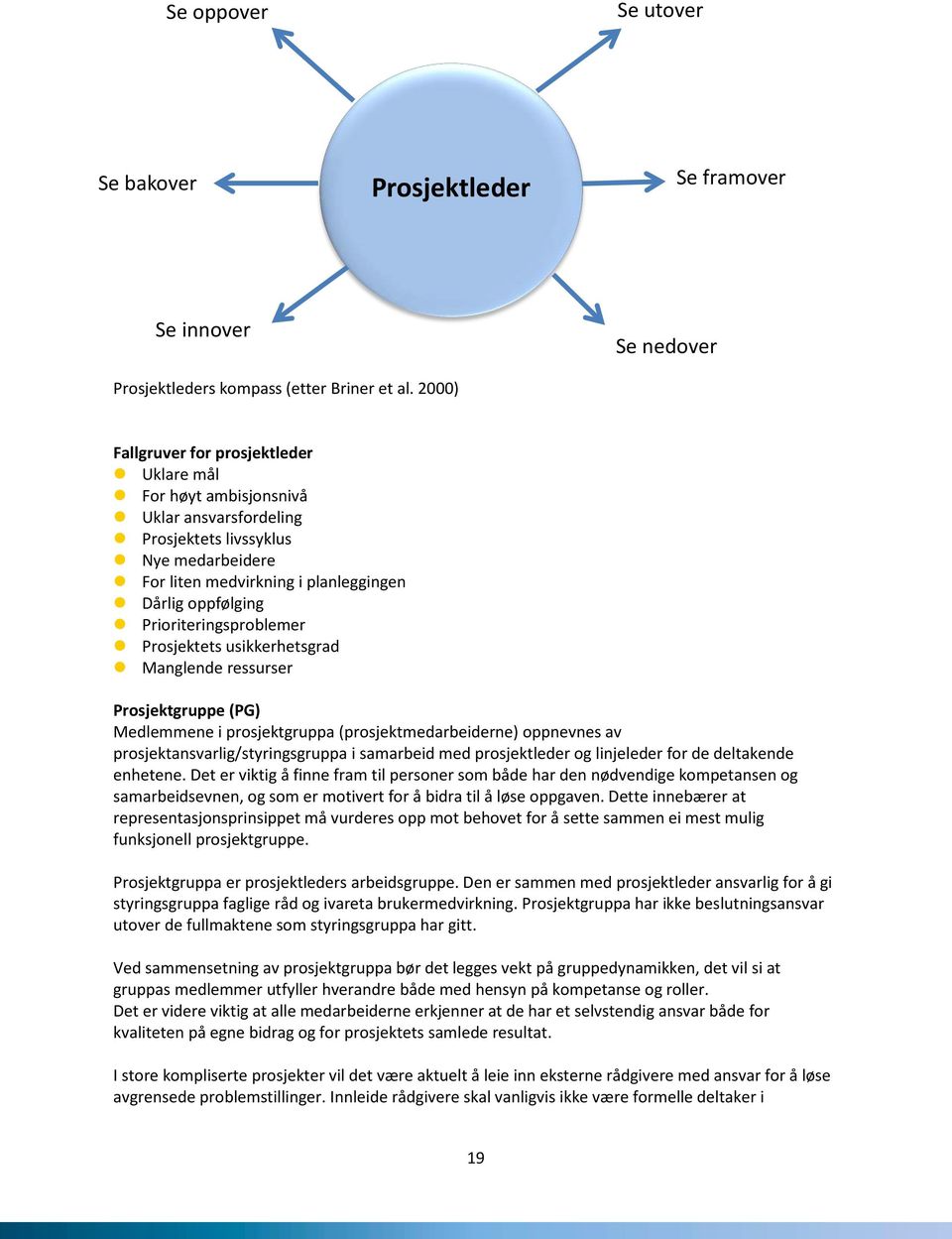 Prioriteringsproblemer Prosjektets usikkerhetsgrad Manglende ressurser Prosjektgruppe (PG) Medlemmene i prosjektgruppa (prosjektmedarbeiderne) oppnevnes av prosjektansvarlig/styringsgruppa i