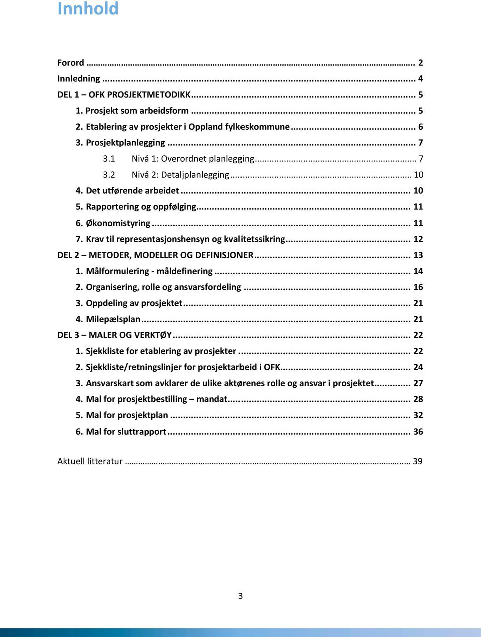 Krav til representasjonshensyn og kvalitetssikring... 12 DEL 2 METODER, MODELLER OG DEFINISJONER... 13 1. Målformulering - måldefinering... 14 2. Organisering, rolle og ansvarsfordeling... 16 3.