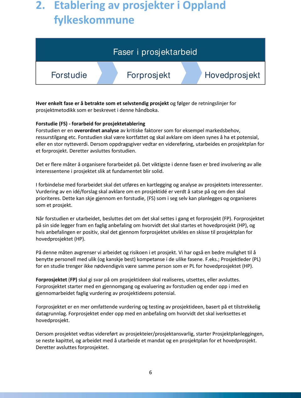 Forstudie (FS) - forarbeid for prosjektetablering Forstudien er en overordnet analyse av kritiske faktorer som for eksempel markedsbehov, ressurstilgang etc.