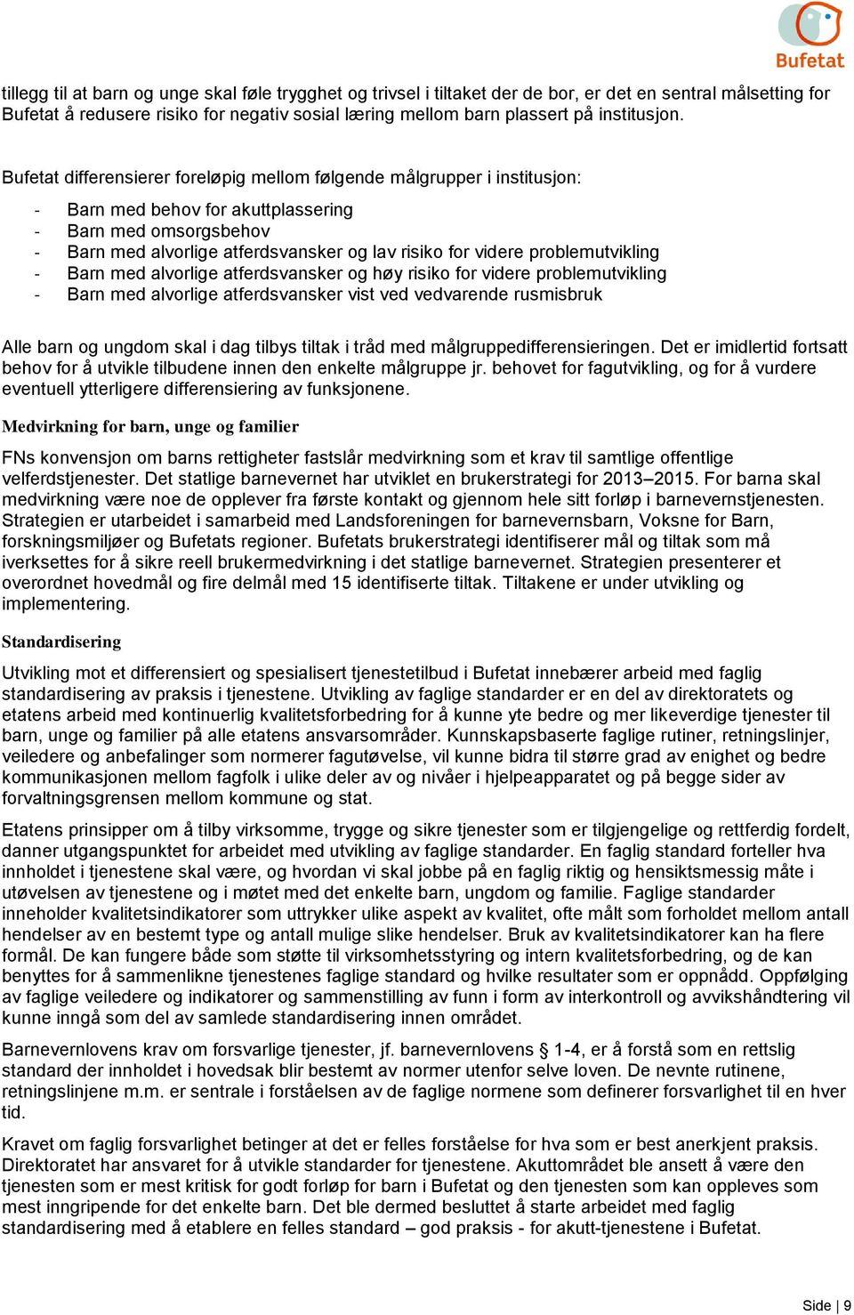 Bufetat differensierer foreløpig mellom følgende målgrupper i institusjon: - Barn med behov for akuttplassering - Barn med omsorgsbehov - Barn med alvorlige atferdsvansker og lav risiko for videre