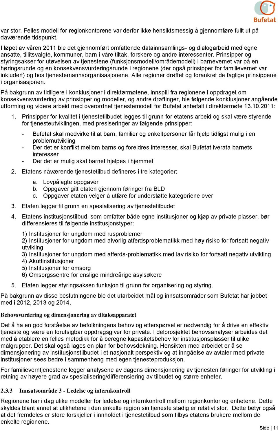 Prinsipper og styringsakser for utøvelsen av tjenestene (funksjonsmodell/områdemodell) i barnevernet var på en høringsrunde og en konsekvensvurderingsrunde i regionene (der også prinsipper for