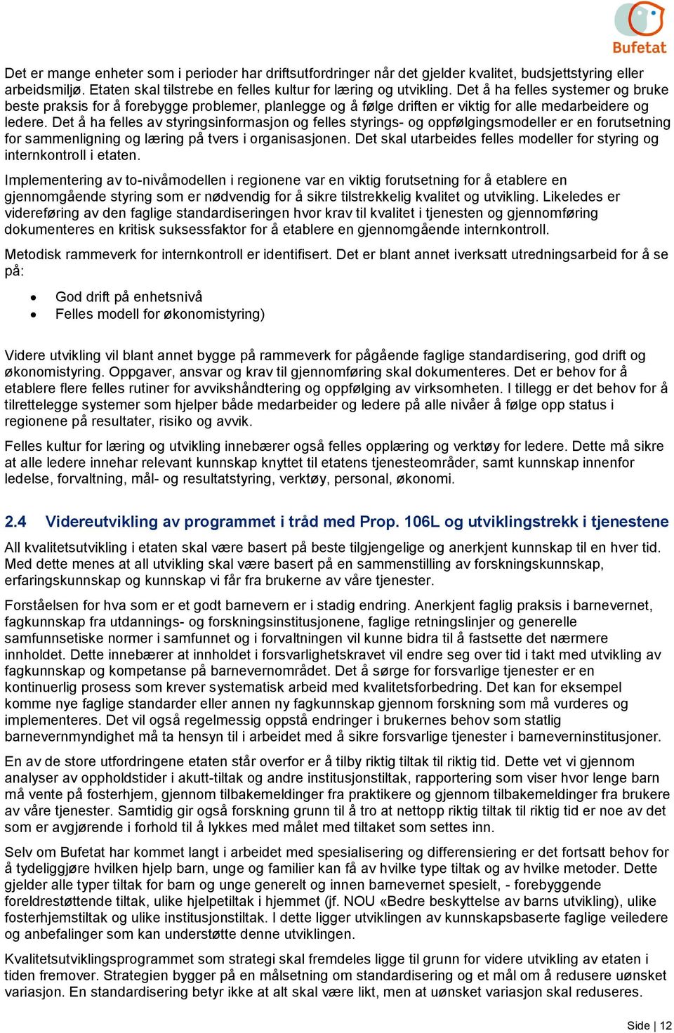 Det å ha felles av styringsinformasjon og felles styrings- og oppfølgingsmodeller er en forutsetning for sammenligning og læring på tvers i organisasjonen.