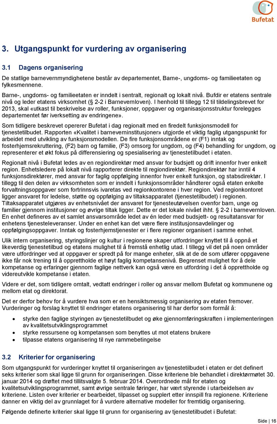 I henhold til tillegg 12 til tildelingsbrevet for 2013, skal «utkast til beskrivelse av roller, funksjoner, oppgaver og organisasjonsstruktur forelegges departementet før iverksetting av endringene».